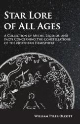 Star Lore of All Ages - A Collection of Myths, Legends, and Facts Concerning the Constellations of the Northern Hemisphere - William Tyler Olcott (ISBN: 9781473338524)