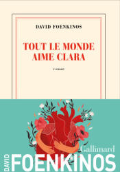 TOUT LE MONDE AIME CLARA | DAVID FOENKINOS (ISBN: 9782073100412)