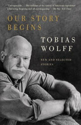 Our Story Begins - Tobias Wolff (ISBN: 9781400095971)