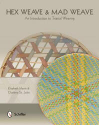 Hex Weave and Mad Weave: An Introduction to Triaxial Weaving - Elizabeth Harris (ISBN: 9780764344657)