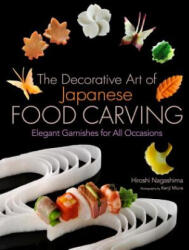Decorative Art Of Japanese Food Carving, The: Elegant Garnishes For All Occasions - Hiroshi Nagashima (ISBN: 9781568364353)