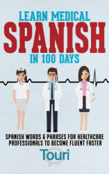 Learn Medical Spanish in 100 Days - Touri Language Learning (ISBN: 9781953149404)