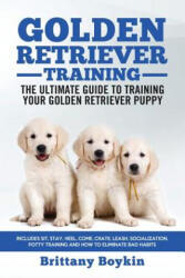Golden Retriever Training - the Ultimate Guide to Training Your Golden Retriever Puppy - Brittany Boykin (ISBN: 9781950010059)