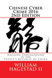 Chinese Cyber Crime 2016 2nd Edition: Hacking Underground in the People's Republic of China - William T Hagestad II (ISBN: 9781523816552)