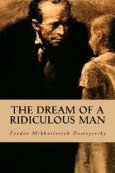 The Dream of a Ridiculous Man - Fyodor Mikhailovich Dostoyevsky, Editorial Oneness (ISBN: 9781539322610)