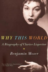Why This World: A Biography of Clarice Lispector - Benjamin Moser (ISBN: 9780199895823)