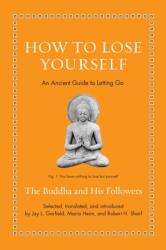 How to Lose Yourself - An Ancient Guide to Letting Go - Jay L. Garfield, Maria Heim, Robert H. Sharf (ISBN: 9780691252636)