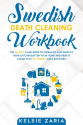 Swedish Death Cleaning Workbook: The 30 Days Challenge to Organize and Simplify Your Life, Declutter Your Home and Keep It Clean with 10 minutes Daily - Kelsie Zaria (ISBN: 9781086103816)