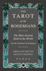 Tarot of the Bohemians - The Most Ancient Book in the World - For the Exclusive Use of Initiates - Absolute Key to Occult Science - Papus (ISBN: 9781528709439)