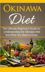 Okinawa Diet: The Ultimate Beginner's Guide for Understanding the Okinawa Diet And What You Need To Know - Wade Migan (ISBN: 9781507876619)