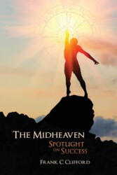 The Midheaven: Spotlight on Success - Frank C Clifford (ISBN: 9781537206653)