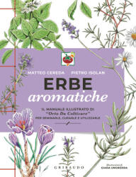 Erbe aromatiche. Il manuale illustrato di Orto da coltivare/ per seminarle, curarle e utilizzarle - Matteo Cereda, Pietro Isolan (ISBN: 9788858053737)