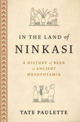 In the Land of Ninkasi A History of Beer in Mesopotamia (ISBN: 9780197682449)