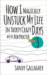 How I Magically Unstuck My Life in Thirty Crazy Days with Bob Proctor Book 3 (ISBN: 9781722506490)
