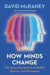 How Minds Change: The Surprising Science of Belief, Opinion, and Persuasion (ISBN: 9780593190296)