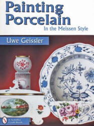 Painting Porcelain: In the Meissen Style - Uwe Geissler (ISBN: 9780764302800)