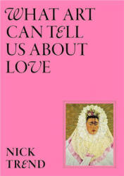 What Art Can Tell Us about Love - Trend, Nick (2025)