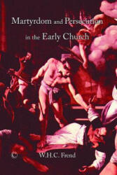 Martyrdom and Persecution in the Early Church - W. H. C Frend (2008)
