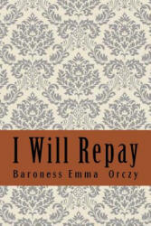 I Will Repay - Baroness Emma Orczy (2018)