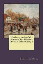 Nicolette; a tale of old Provence. By: Baroness Orczy. / Emma Orczy / - Baroness Orczy (2018)