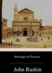 Mornings in Florence - John Ruskin (ISBN: 9781976448713)