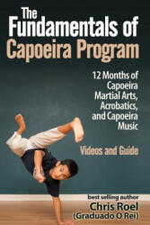 The Fundamentals of Brazilian Capoeira Program: 12 Months of Capoeira Martial Arts, Acrobatics, and Capoeira Music - Chris Roel (ISBN: 9781537794105)