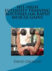 HIT-HIGH INTENSITY TRAINING ROUTINES for RAPID MUSCLE GAINS - David R Groscup (ISBN: 9781523207923)