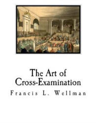The Art of Cross-Examination: Cross-Examination Handbook - Francis L. Wellman (ISBN: 9781721055784)
