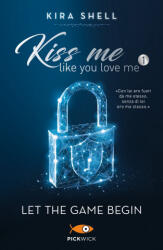 Let the game begin. Kiss me like you love me. Ediz. italiana - Kira Shell (2021)