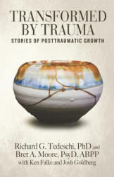 Transformed by Trauma: Stories of Posttraumatic Growth - Bret a. Moore Psyd, Ken Falke, Josh Goldberg (2020)