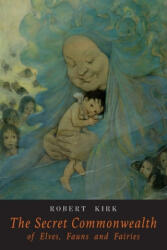 The Secret Commonwealth of Elves Fauns and Fairies - Robert Kirk (ISBN: 9781684224142)