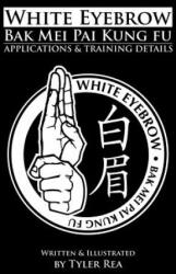 White Eyebrow Bak Mei Pai Kung-Fu Applications and Training Details (ISBN: 9781500759001)