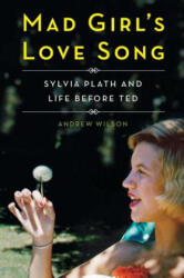 Mad Girl's Love Song: Sylvia Plath and Life Before Ted - Andrew Wilson (ISBN: 9781501142710)