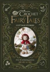 Kerry Lord's Crochet Fairytales: Cottage Stories - LORD KERRY (ISBN: 9781446316009)