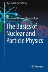 Basics of Nuclear and Particle Physics - Alexander Belyaev, Douglas Ross (ISBN: 9783030801151)