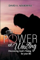 The Power Of Waiting: Discovering God's timing for your life - David a Adebowale, 2 Covenant Mogul Publishing (ISBN: 9781517360115)