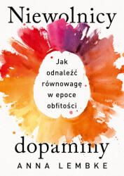 Niewolnicy dopaminy. Jak odnaleźć równowagę w epoce obfitości (2023)