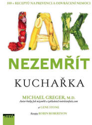 Jak nezemřít - Kuchařka 100 receptů na prevenci a odvrácení nemoci (2018)