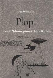 Plop! Vyvrtil Žlahvout pšunt i chlpal liquére (2015)