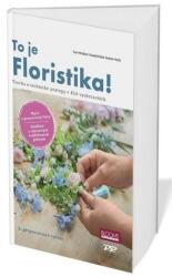 To je Floristika! - Tvorba a technika v 850 vyobrazeních (2025)