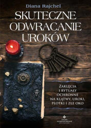 Skuteczne odwracanie uroków. Zaklęcia i rytuały ochronne na klątwy, uroki, plotki i złe oko | Diana Rajchel (2022)