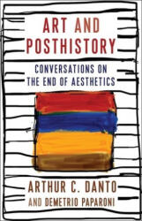 Art and Posthistory - Arthur C. Danto, Demetrio Paparoni, Natalia Iacobelli, Barry Schwabsky (ISBN: 9780231204774)