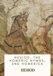 Hesiod, the Homeric Hymns, and Homerica - Hesiod, Hugh G Evelyn White (ISBN: 9781717546920)