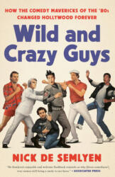 Wild and Crazy Guys: How the Comedy Mavericks of the '80s Changed Hollywood Forever - Nick de Semlyen (ISBN: 9781984826664)