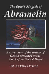 The Spirit-Magick of Abramelin: An Overview of the System of Goetia Presented in the Book of the Sacred Magic - Aaron Leitch (ISBN: 9781702820011)