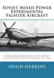 Soviet Mixed Power Experimental Fighter Aircraft: Piston-Liquid Propellant Rocket Engine/Piston-Ramjet/Piston-Pulsejet & Piston-Compressor Jet Engine - Hugh Harkins (ISBN: 9781903630761)