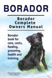 Borador. Borador Complete Owners Manual. Borador book for care, costs, feeding, grooming, health and training. - George Hoppendale, Asia Moore (ISBN: 9781910861738)