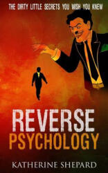 Reverse Psychology: The Dirty little secrets that you wish you knew - Katherine Shepard (ISBN: 9781530629046)