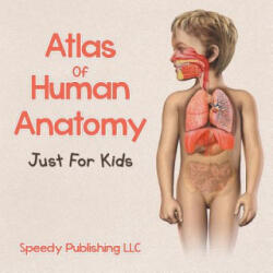 Atlas Of Human Anatomy Just For Kids - Speedy Publishing LLC (ISBN: 9781681275536)