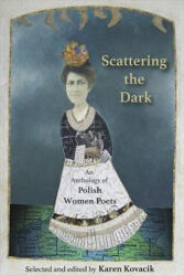 Scattering the Dark: An Anthology of Polish Women Poets - Karen Kovacik (ISBN: 9781935210825)